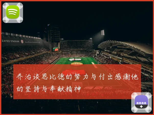 乔治谈恩比德的努力与付出感谢他的坚持与奉献精神