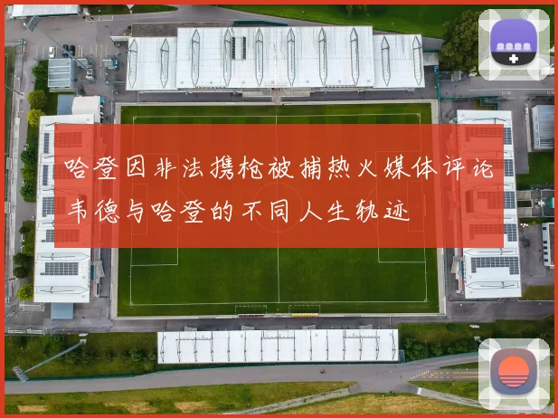 哈登因非法携枪被捕热火媒体评论韦德与哈登的不同人生轨迹